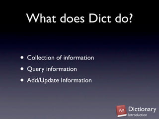 What does Dict do?

• Collection of information
• Query information
• Add/Update Information

                              Dictionary
                              Introduction
 