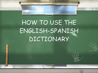 HOW TO USE THE ENGLISH-SPANISH DICTIONARY 