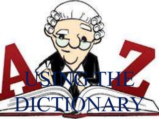 USING THE
DICTIONARY
 