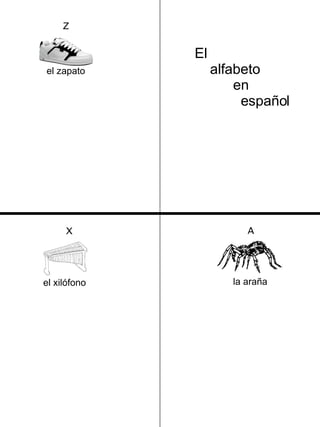 El  alfabeto   en español Z el zapato X el xilófono   A la araña   