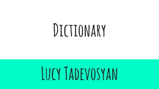 Dictionary
LucyTadevosyan
 