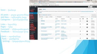 Store — խանութ
All posts — բոլոր գրառումները
Add New — ավելացնել նորը
Categories — կատեգորիաներ
Links — հղումներ
Pages — էջեր
Comment — մեկնաբանություն
Feedback — հետադարձ կապ
Users — օգտվողները
Tools — գործիքներ
Settings — կարգավորումները
 