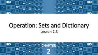 Operation: Sets and Dictionary
Lesson 2.3
CHAPTER
2
 
