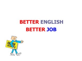 BETTER ENGLISH
BETTER JOB
 