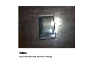 Battery
Device that stores electrical energy.
 