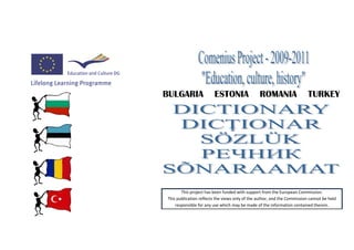 BULGARIA                ESTONIA                 ROMANIA                   TURKEY




       This project has been funded with support from the European Commission.
This publication reflects the views only of the author, and the Commission cannot be held
    responsible for any use which may be made of the information contained therein.
 