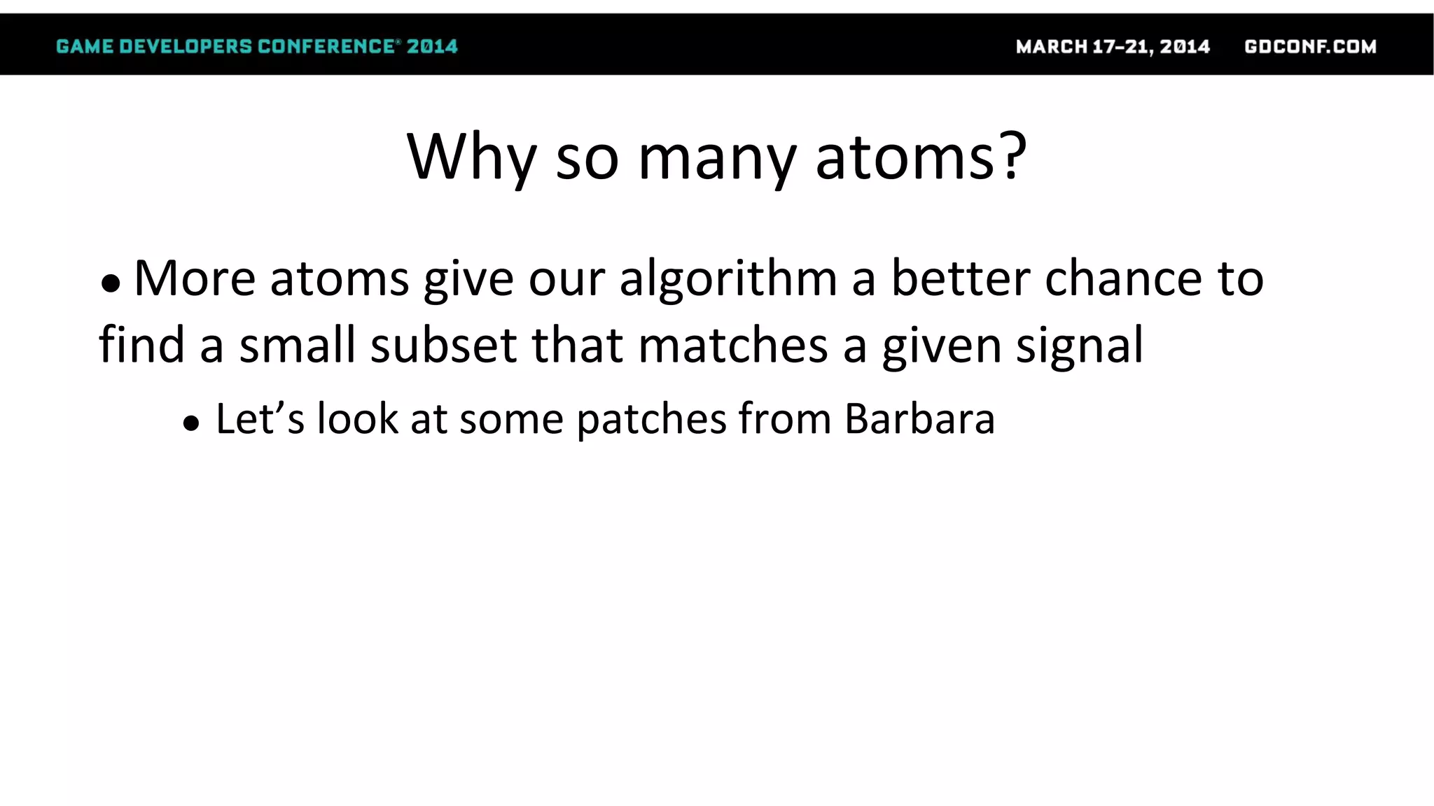 Why so many atoms?
● More atoms give our algorithm a better chance to
find a small subset that matches a given signal
● Let’s look at some patches from Barbara
 