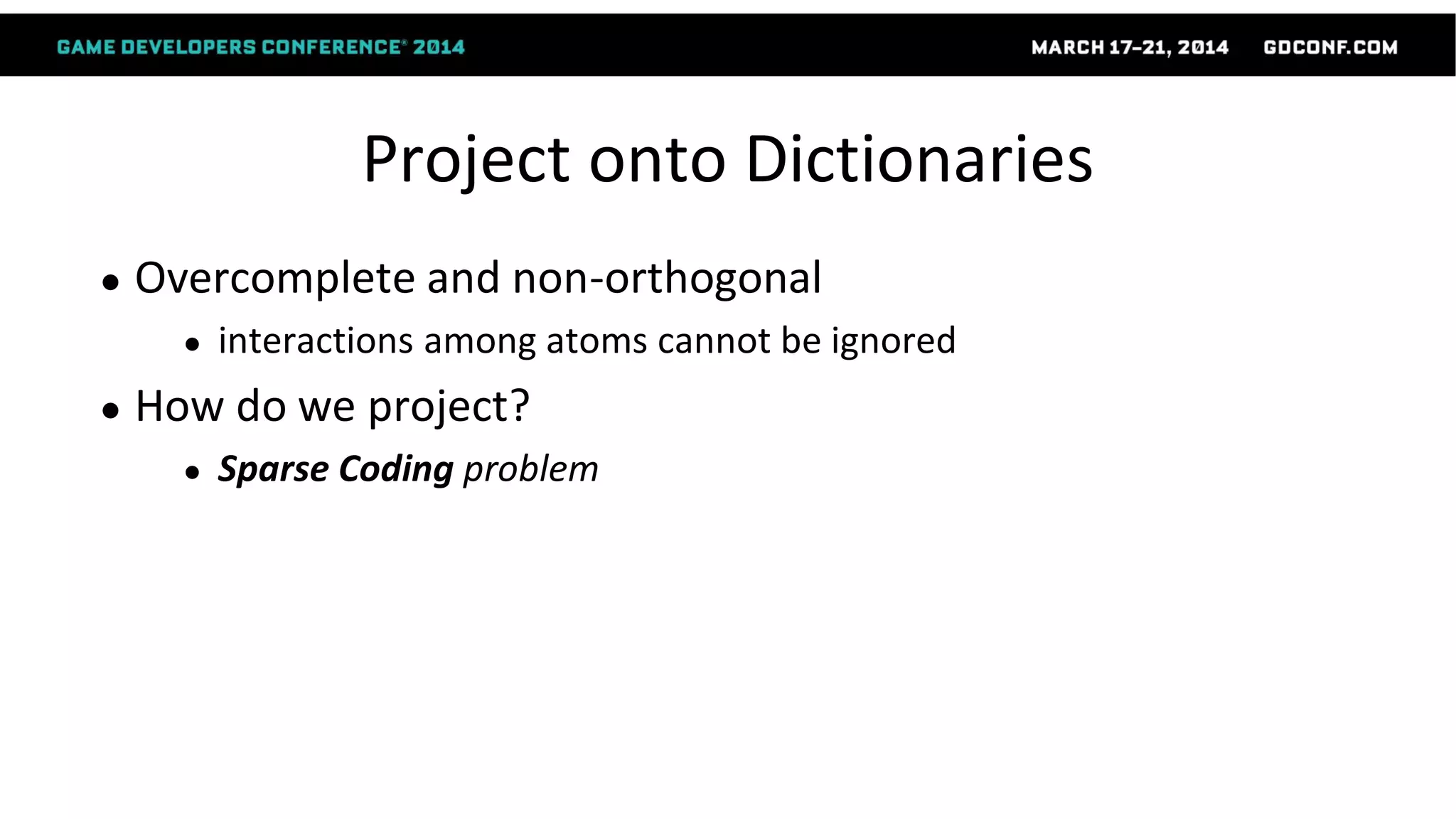 Project onto Dictionaries
● Overcomplete and non-orthogonal
● interactions among atoms cannot be ignored
● How do we project?
● Sparse Coding problem
 