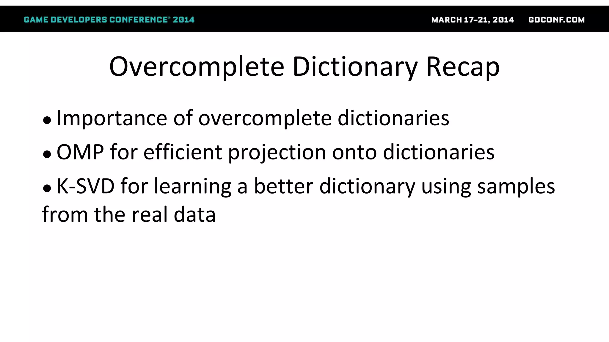 Overcomplete Dictionary Recap
● Importance of overcomplete dictionaries
● OMP for efficient projection onto dictionaries
● K-SVD for learning a better dictionary using samples
from the real data
 