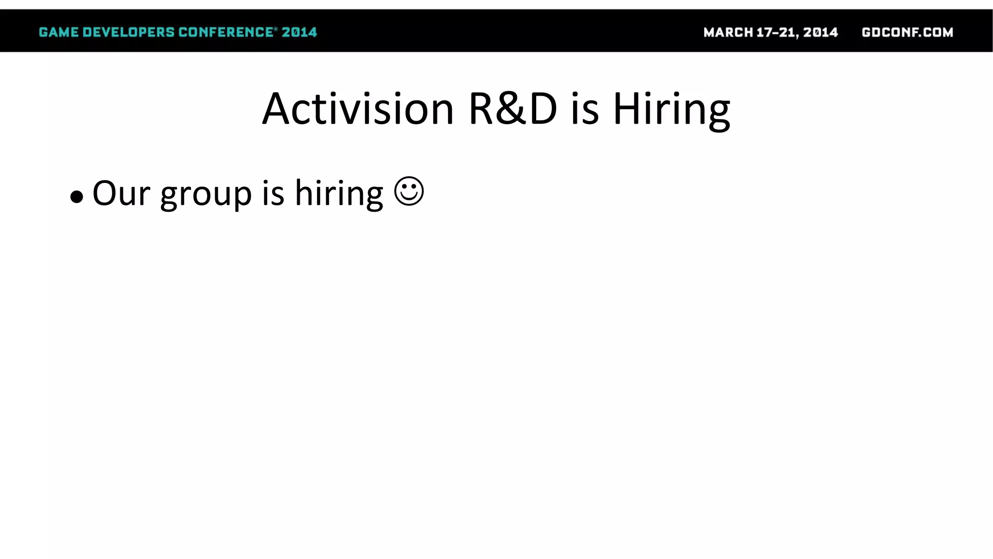 Activision R&D is Hiring
● Our group is hiring 
 