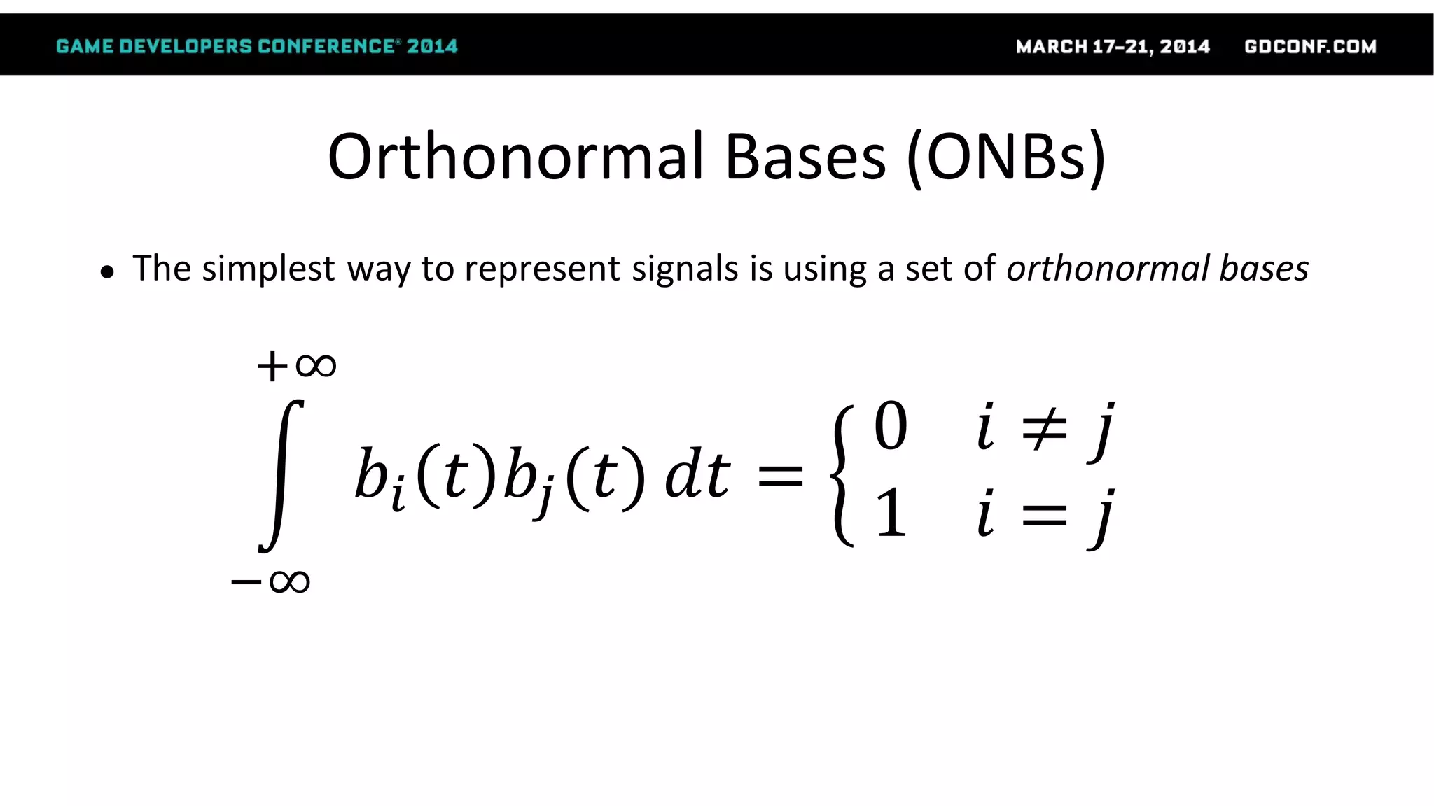 Orthonormal Bases (ONBs)
● The simplest way to represent signals is using a set of orthonormal bases
𝑏𝑖 𝑡 𝑏𝑗(𝑡)
+∞
−∞
𝑑𝑡 =
0 𝑖 ≠ 𝑗
1 𝑖 = 𝑗
 