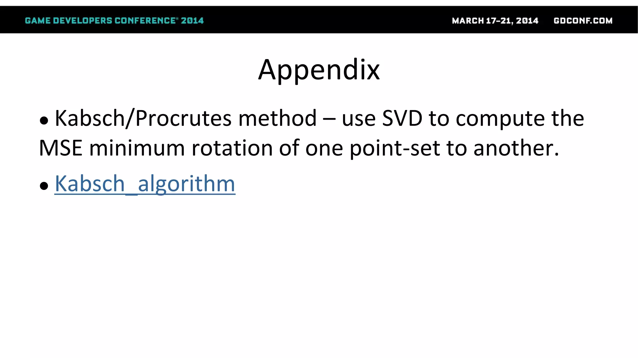 Appendix
● Kabsch/Procrutes method – use SVD to compute the
MSE minimum rotation of one point-set to another.
● Kabsch_algorithm
 