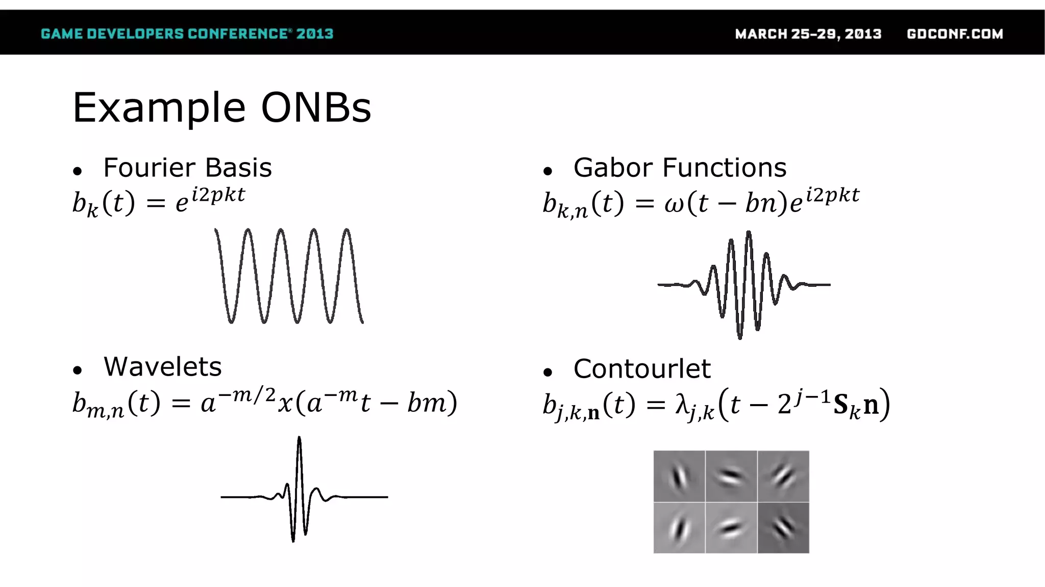 Example ONBs
● Fourier Basis
𝑏 𝑘 𝑡 = 𝑒 𝑖2𝑝𝑘𝑡
● Wavelets
𝑏 𝑚,𝑛 𝑡 = 𝑎−𝑚 2 𝑥 𝑎−𝑚 𝑡 − 𝑏𝑚
● Gabor Functions
𝑏 𝑘,𝑛 𝑡 = 𝜔 𝑡 − 𝑏𝑛 𝑒 𝑖2𝑝𝑘𝑡
● Contourlet
𝑏𝑗,𝑘,𝐧 𝑡 = λ𝑗,𝑘 𝑡 − 2 𝑗−1 𝐒 𝑘n
 