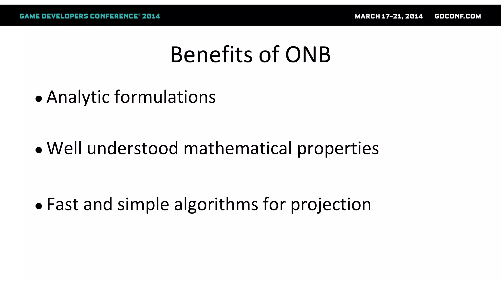 Benefits of ONB
● Analytic formulations
● Well understood mathematical properties
● Fast and simple algorithms for projection
 