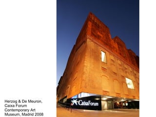 Herzog & De Meuron,
Caixa Forum
Contemporary Art
Museum, Madrid 2008
 
