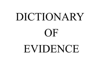 DICTIONARY
OF
EVIDENCE
 