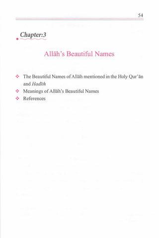 54
Chapter:3
· �
Allah's Beautiful Names
•!• The Beautiful Names ofAlUih mentioned inthe Holy Qur'an
and Hadfth
•!• Meanings ofAllah's Beautiful Names
•!• References
 