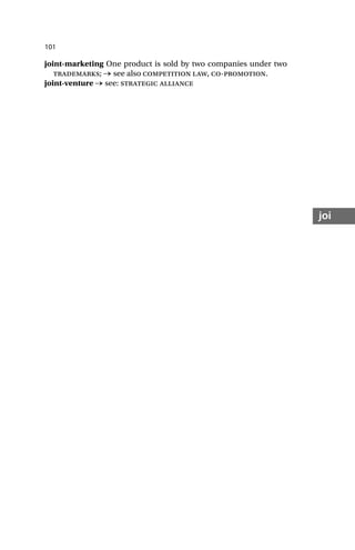 101
joi
joint-marketing One product is sold by two companies under two
trademarks; → see also competition law, co-promotion.
joint-venture → see: strategic alliance
 