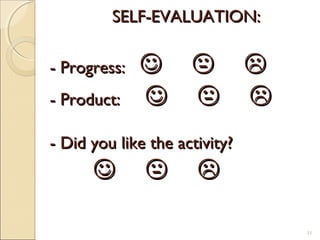 SELF-EVALUATION:SELF-EVALUATION:
- Progress:- Progress:   
- Product:- Product:   
- Did you like the activity?- Did you like the activity?
  
11
 