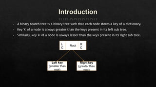 Root
Left key
(smaller than
root)
Right key
(greater than
root)
L
C
R
C
 