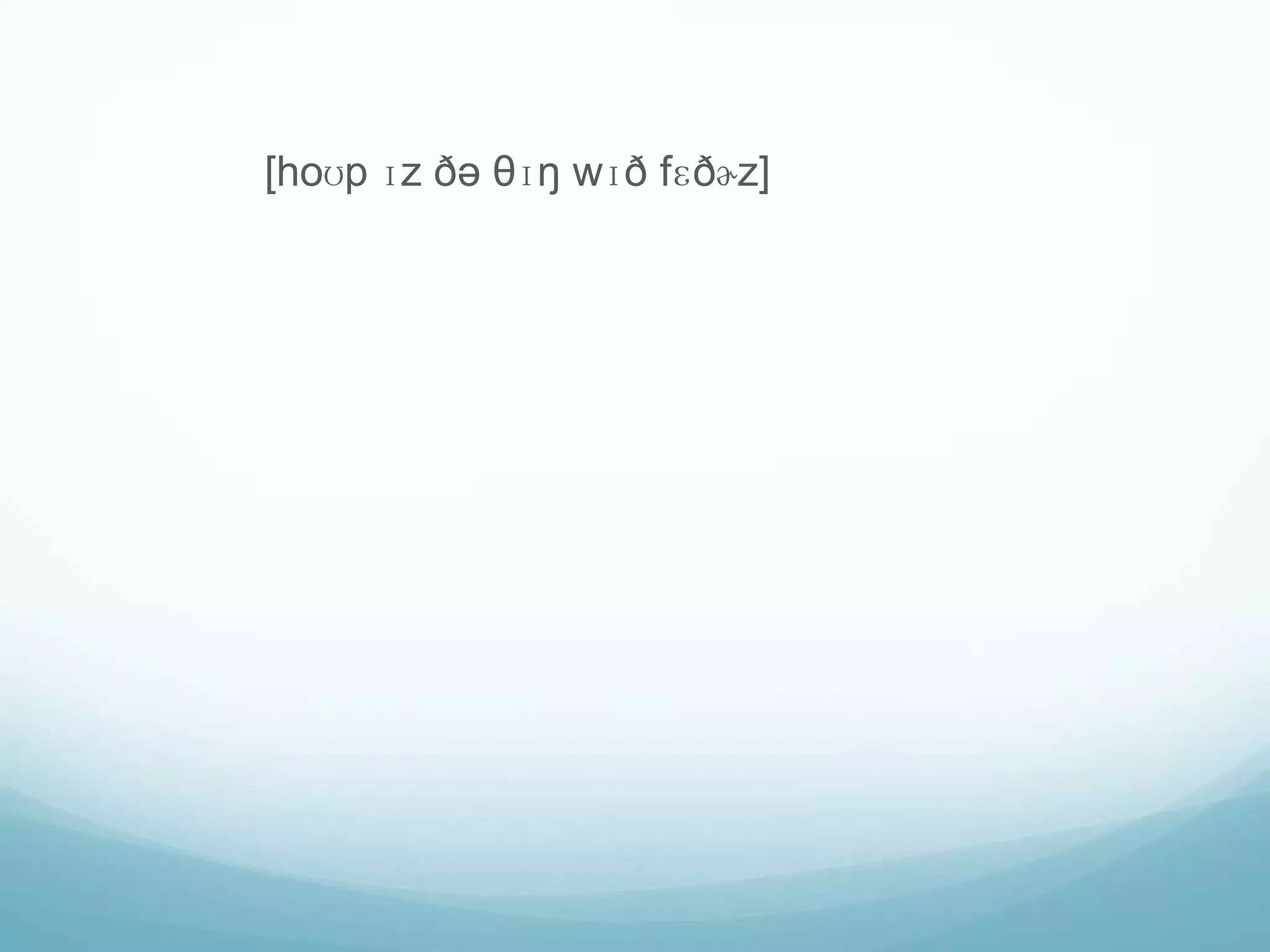 [hoʊp ɪz ðə θɪŋ wɪð fɛðɚz]
 