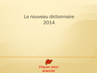 Le nouveau dictionnaire
2014
Cliquer pour
avancer
 
