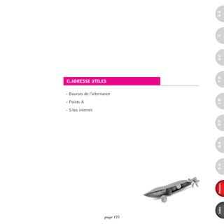 a-B
                                c
                                d-e
                                F-H
ii. adresse Utiles

- Bourses de l'alternance




                                i-M
- Points A
- Sites internet




                                o-p
                                Q-r
                                s-U
                                annexes
                                index
                     page 125
 