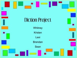 Diction Project Whitney Kristen Lexi Brendan Sean 