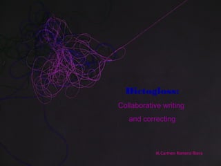 Dictogloss:
Collaborative writing
   and correcting



           M.Carmen Romero Riera
 