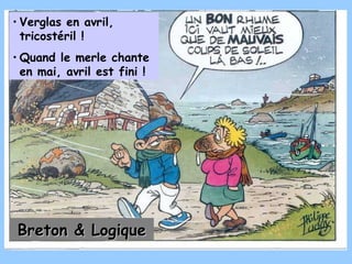 Verglas en avril, tricostéril ! Quand le merle chante en mai, avril est fini ! Breton & Logique 