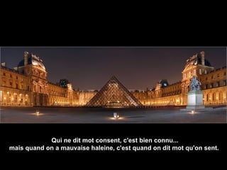 Qui ne dit mot consent, c'est bien connu...
mais quand on a mauvaise haleine, c'est quand on dit mot qu'on sent..
 