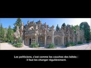 Les politiciens, c'est comme les couches des bébés :
il faut les changer régulièrement.