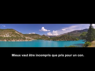 Mieux vaut être incompris que pris pour un con.