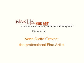   __________   The Green Pioneer, Everyday Strength of Character   Nana-Dictta Graves;  the professional Fine Artist   Fine Art  