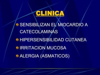 CLINICA <ul><li>SENSIBILIZAN EL MIOCARDIO A CATECOLAMINAS </li></ul><ul><li>HIPERSENSIBILIDAD CUTANEA </li></ul><ul><li>IR...