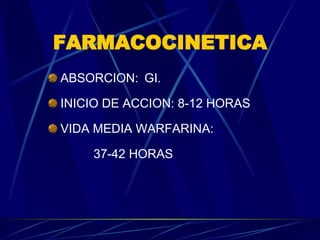 FARMACOCINETICA <ul><li>ABSORCION: GI. </li></ul><ul><li>INICIO DE ACCION: 8-12 HORAS </li></ul><ul><li>VIDA MEDIA WARFARI...