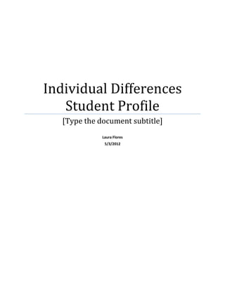 Individual Differences
   Student Profile
   [Type the document subtitle]
              Laura Flores
               5/3/2012
 