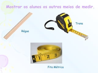 Mostrar os alunos os outros meios de medir. Régua Trena Fita Métrica 