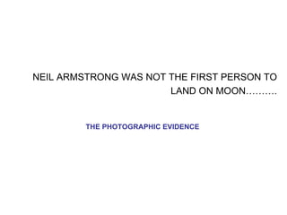 NEIL ARMSTRONG WAS NOT THE FIRST PERSON TO LAND ON MOON………. THE PHOTOGRAPHIC EVIDENCE   