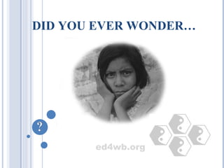 ed4wb.org DID YOU EVER WONDER…  