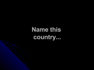 Name this  country... 