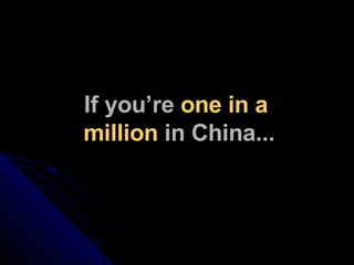 If you’re  one in a  million  in China... 