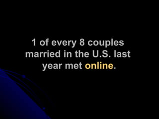 1 of every 8 couples  married in the U.S. last  year met  online . 