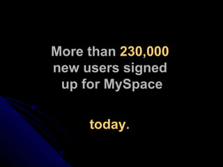 More than  230,000   new users signed  up for MySpace today . 