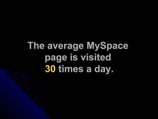 The average MySpace  page is visited  30  times a day. 