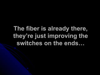 The fiber is already there, they’re just improving the switches on the ends… 