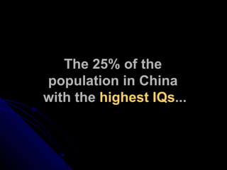 The 25% of the  population in China  with the  highest IQs ... 