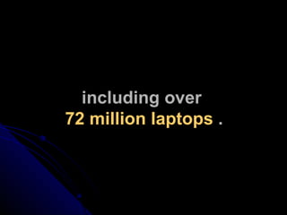including over  72 million laptops  . 