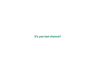 It's you last chance!!  