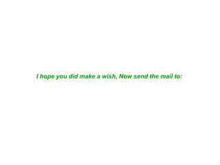 I hope you did make a wish, Now send the mail to:   